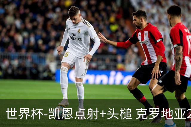 世界杯-凯恩点射+头槌 克罗地亚2度扳平半场2-2英格兰