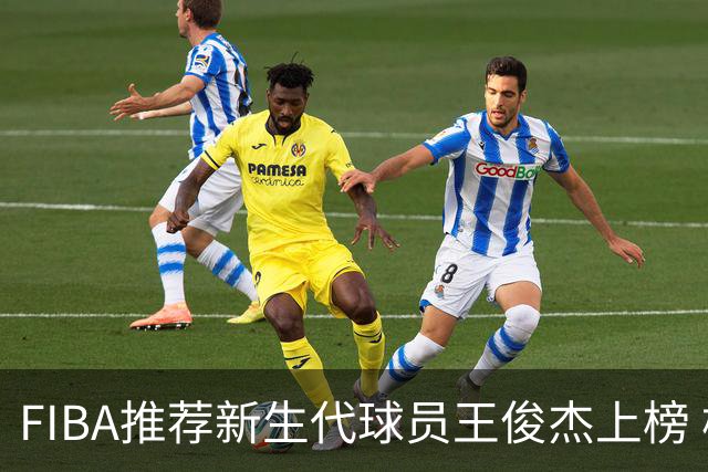 FIBA推荐新生代球员王俊杰上榜 杨瀚森有望成世界级球星